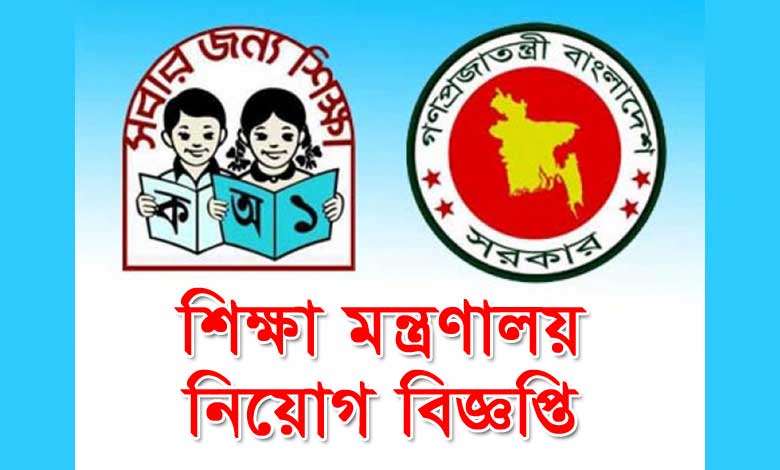 শিক্ষা মন্ত্রণালয় নিয়োগ বিজ্ঞপ্তি ২০২৩